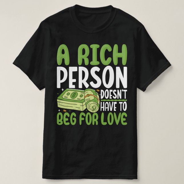 Eine reiche Person muss nicht um Liebe bitten T-Shirt (Design vorne)