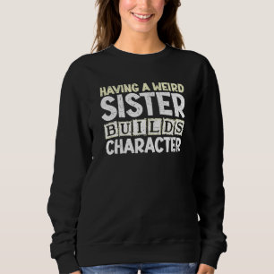Eine seltsame Schwester zu haben, baut Charakter a Sweatshirt