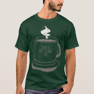 Eine Tasse Kaffee haben einen nicht so schlechten T-Shirt
