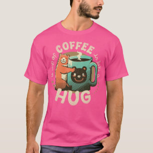 Eine Tasse Kaffee ist wie eine Umarmung T-Shirt