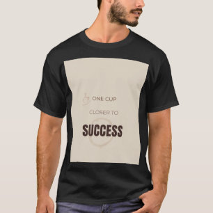 Eine Tasse näher zum Erfolg Motivierende Kaffee Li T-Shirt