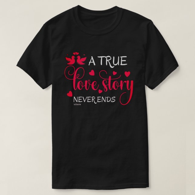 EINE WAHRE LIEBE GESCHICHTE ENDET NIE DAS Valentin T-Shirt (Design vorne)