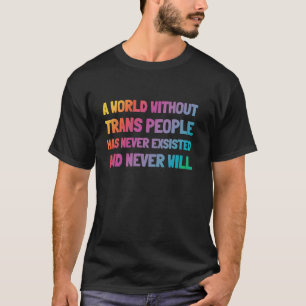 Eine Welt ohne Trans Menschen hat noch nie existie T-Shirt
