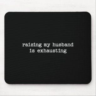Einen Ehemann großzuziehen ist erschöpfend Sarkast Mousepad