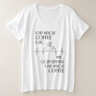 Einen Tag ohne Kaffee, warte....  Große Größe T-Shirt
