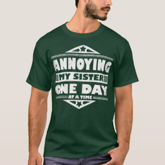 Eines Tages erzürnen Sie meine Schwester, während T-Shirt
