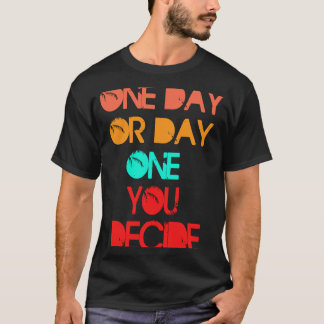 Eines Tages oder eines Tages entscheiden Sie sich T-Shirt