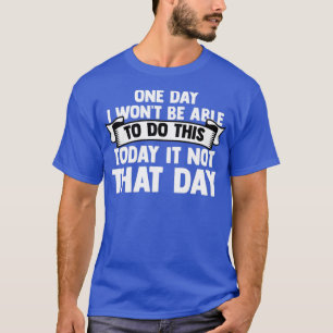 Eines Tages werde ich dies heute nicht tun können, T-Shirt