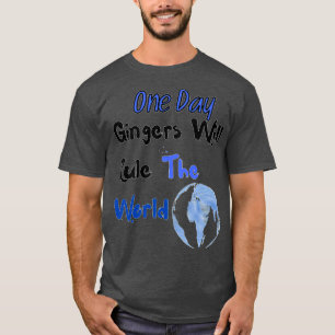 Eines Tages werden die Ginger die Welt regieren 7 T-Shirt