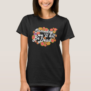 Eines Tages werden wir alle tot sein, einmal Macab T-Shirt