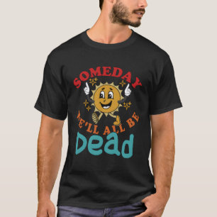 Eines Tages werden wir alle tot sein T-Shirt