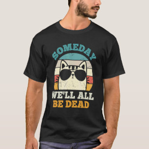 Eines Tages Werden Wir Alle Tot Sein T-Shirt Retro