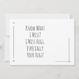 Einfach, ich vermisse deine Hugs besonders