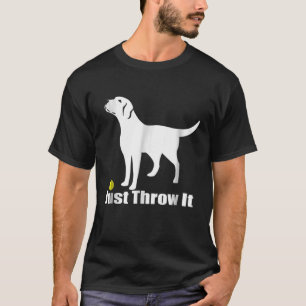 Einfach wegwerfen - Labrador Retriever Hund T - Sh T-Shirt