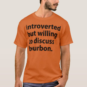 eingeführt, aber willens, Bourbon zu diskutieren T-Shirt