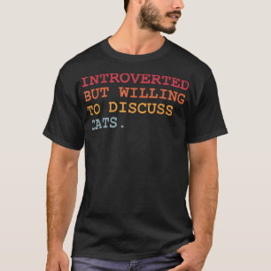 eingeführt, aber willens, Katzen zu diskutieren T-Shirt