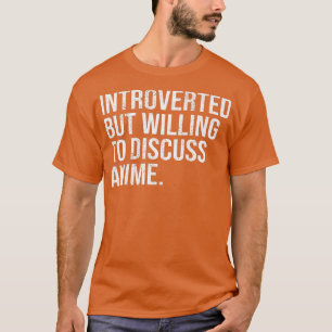 eingeführt, aber willens, über Anime Introvert zu  T-Shirt