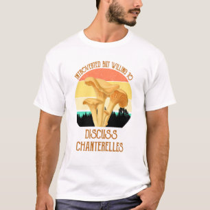 eingeführt, aber willens, über Chanterelles zu dis T-Shirt