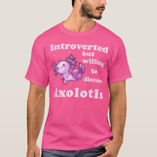 eingeführt, aber willens zu diskutieren Axolotls S T-Shirt