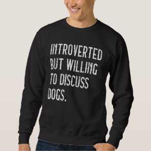 eingeführt, aber willens zu diskutieren Hunde Hund Sweatshirt