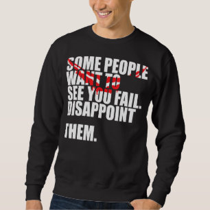 Einige Leute Wollte zu sehen, wie du sie Versage, Sweatshirt