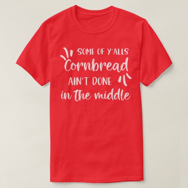 Einige Yalls Cornbread Aint in der Mitte T-Shirt (Design vorne)