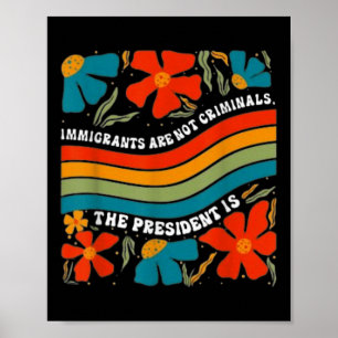 Einwanderer sind keine Kriminellen, aber der Präsi Poster