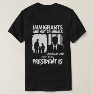 EINWANDERER SIND KEINE STRAFTATEN, ABER DER PRÄSID T-Shirt