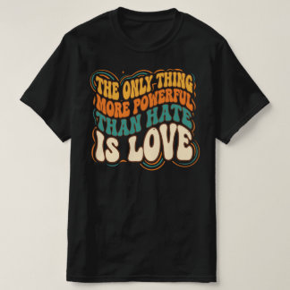 Einziges, das mächtiger ist als Hass, ist Liebe T-Shirt