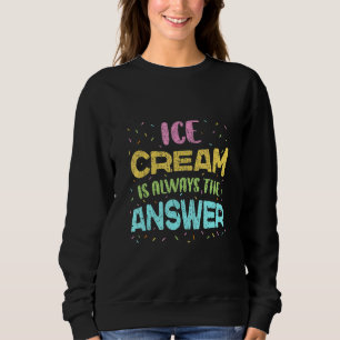 Eiscreme ist immer die Antwort auf Eiscreme Sweatshirt