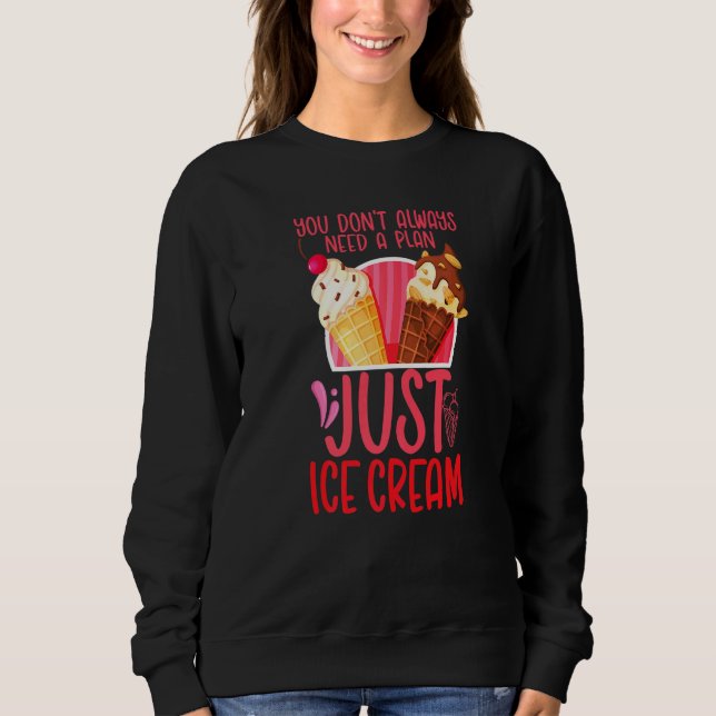 Eiscreme-Kone Sie brauchen nicht immer einen Plan  Sweatshirt (Vorderseite)