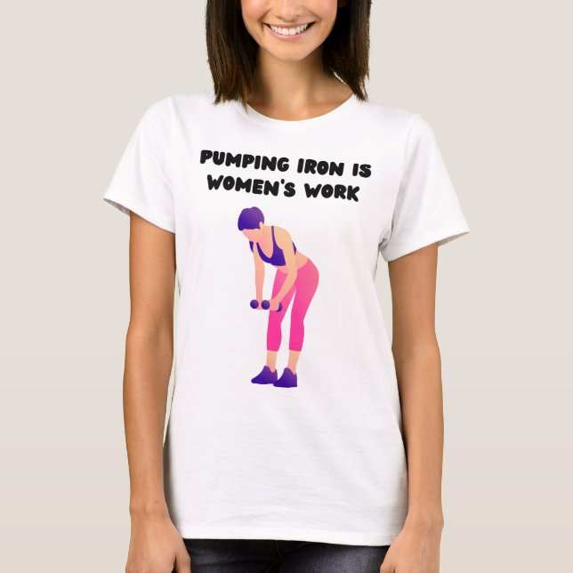 Eisen zu pumpen ist Frauenarbeit T-Shirt (Vorderseite)