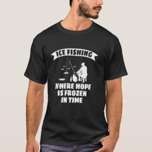 Eisfischen, wo Hoffnung in der Zeit eingefroren is T-Shirt
