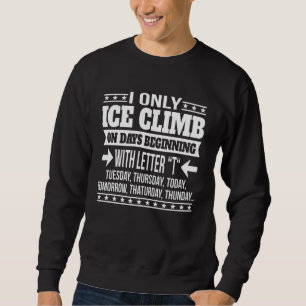 Eisklettern nur an Tagen, die mit dem Buchstaben b Sweatshirt