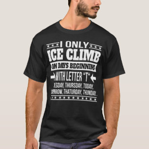 Eisklettern nur an Tagen, die mit Letter beginnen T-Shirt