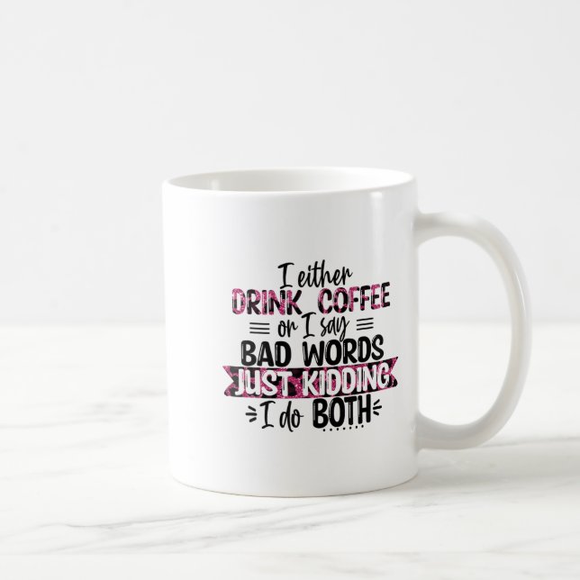 Either Drink Coffee Or Say Bad Words Just Kidding  Kaffeetasse (Rechts)