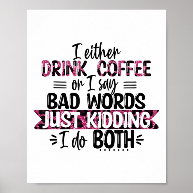Either Drink Coffee Or Say Bad Words Just Kidding  Poster (Vorne)