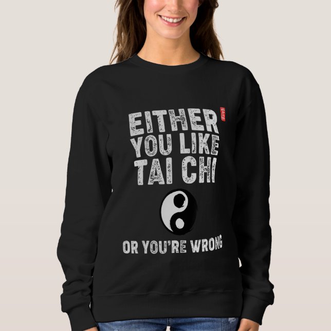 Either You Like Tai Chi Or You're Wrong! Tai Chi B Sweatshirt (Vorderseite)