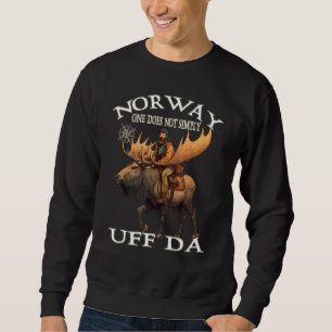Elch Norwegen Eins Man Kann Nicht Einfach Uff Da N Sweatshirt
