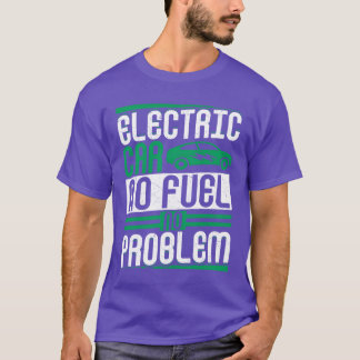 Electric Car No Fuel No Problem EV Driver Electric T-Shirt
