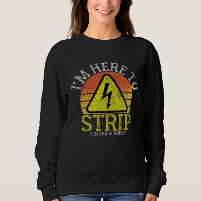 Electrician I m Here To Strip Electrical Wires  Li Sweatshirt (Vorderseite)