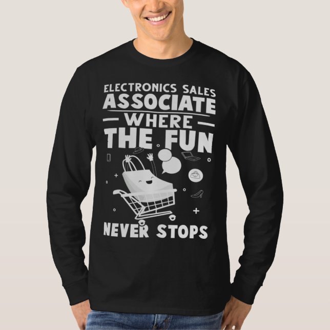 Electronics Sales Associate Where The Fun Never St T-Shirt (Vorderseite)