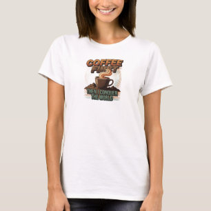 Elegant & Stylisch ERST KOFFEE, DANN ERobere DIE T-Shirt