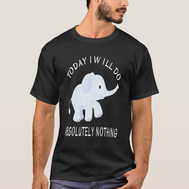 Elephant heute werde ich absolut nichts Sprichwort T-Shirt (Vorderseite)