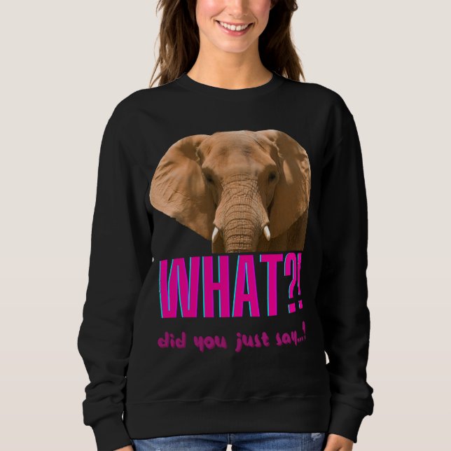 Elephant What Did You Just Say? Sweatshirt (Vorderseite)