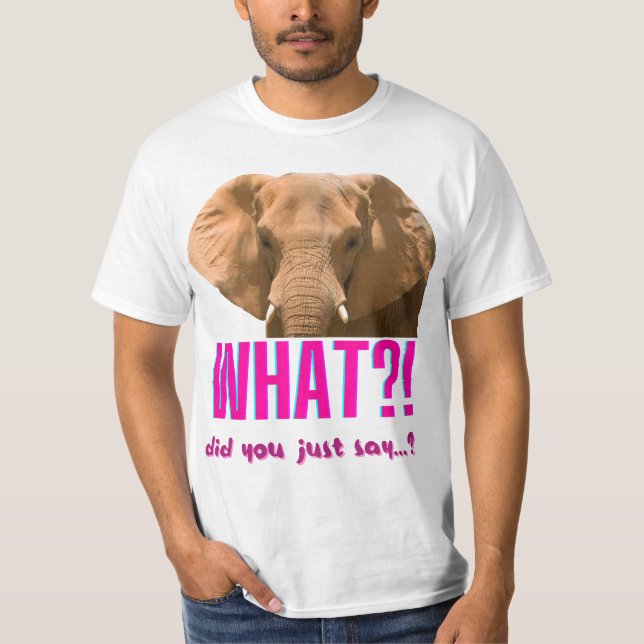 Elephant What Did You Just Say? T-Shirt (Vorderseite)