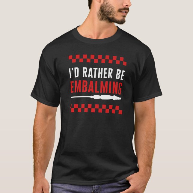 Embalmer I'd Rather Be Embalming Mortician Funeral T-Shirt (Vorderseite)