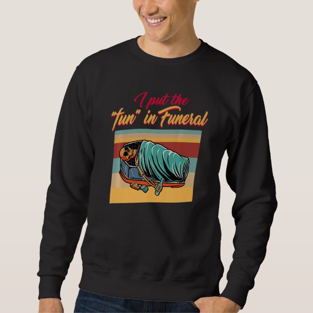 Embalmer Put The Fun In Funeral Director Mortician Sweatshirt (Vorderseite)