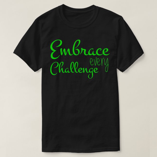 Embrace Every Challenge Cool Quotes T-Shirt (Design vorne)