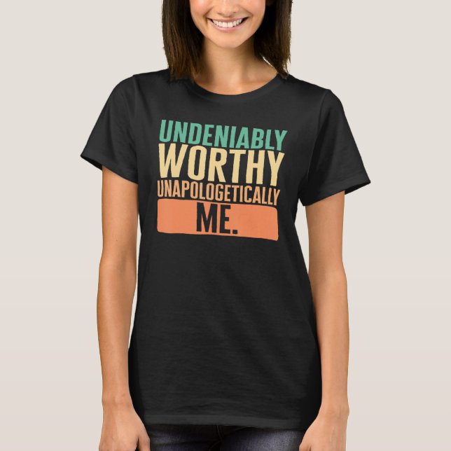 Empowerment Undeniably Worthy Unapologetically Me  T-Shirt (Vorderseite)